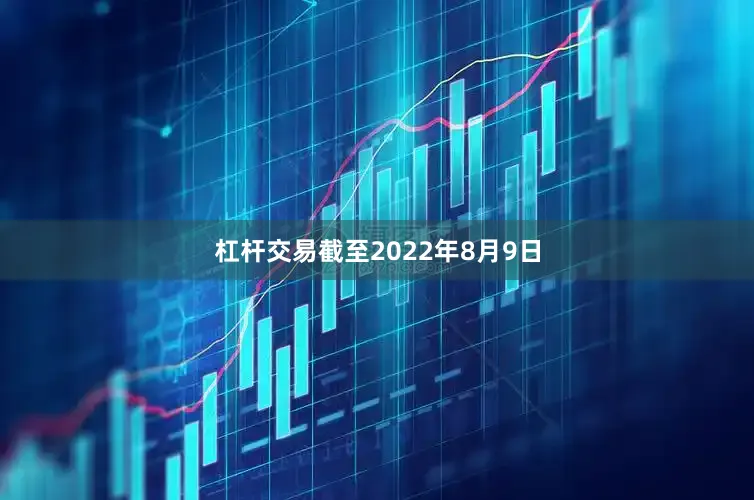 杠杆交易截至2022年8月9日