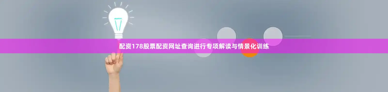 配资178股票配资网址查询进行专项解读与情景化训练